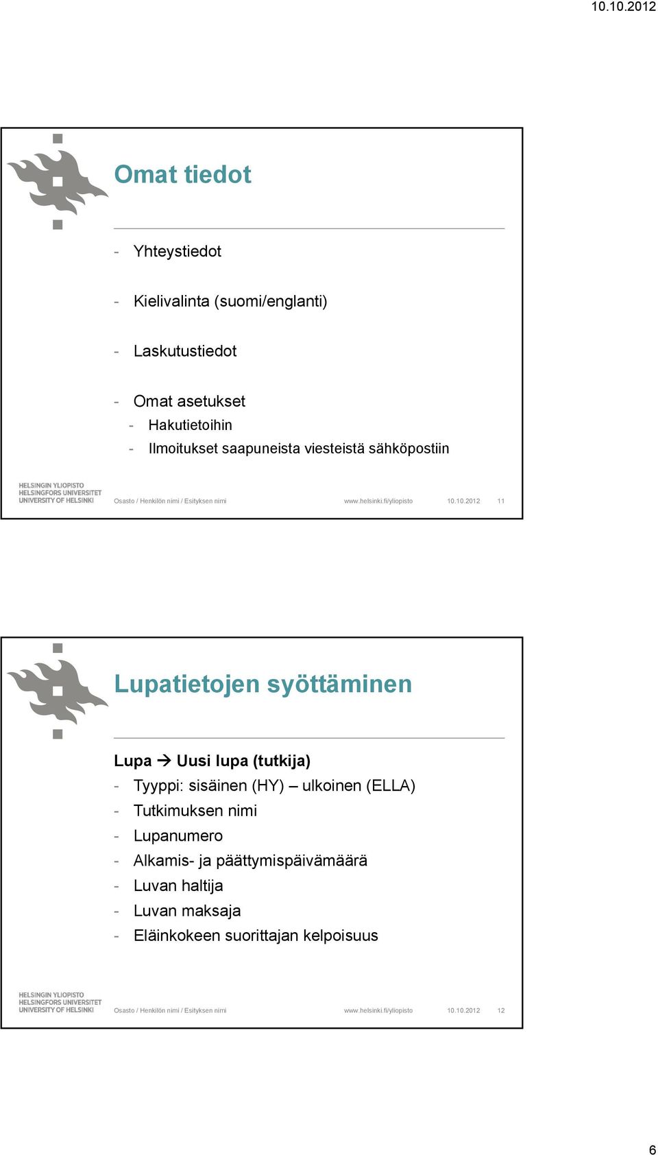 10.2012 11 Lupatietojen syöttäminen Lupa Uusi lupa (tutkija) - Tyyppi: sisäinen (HY) ulkoinen (ELLA) -