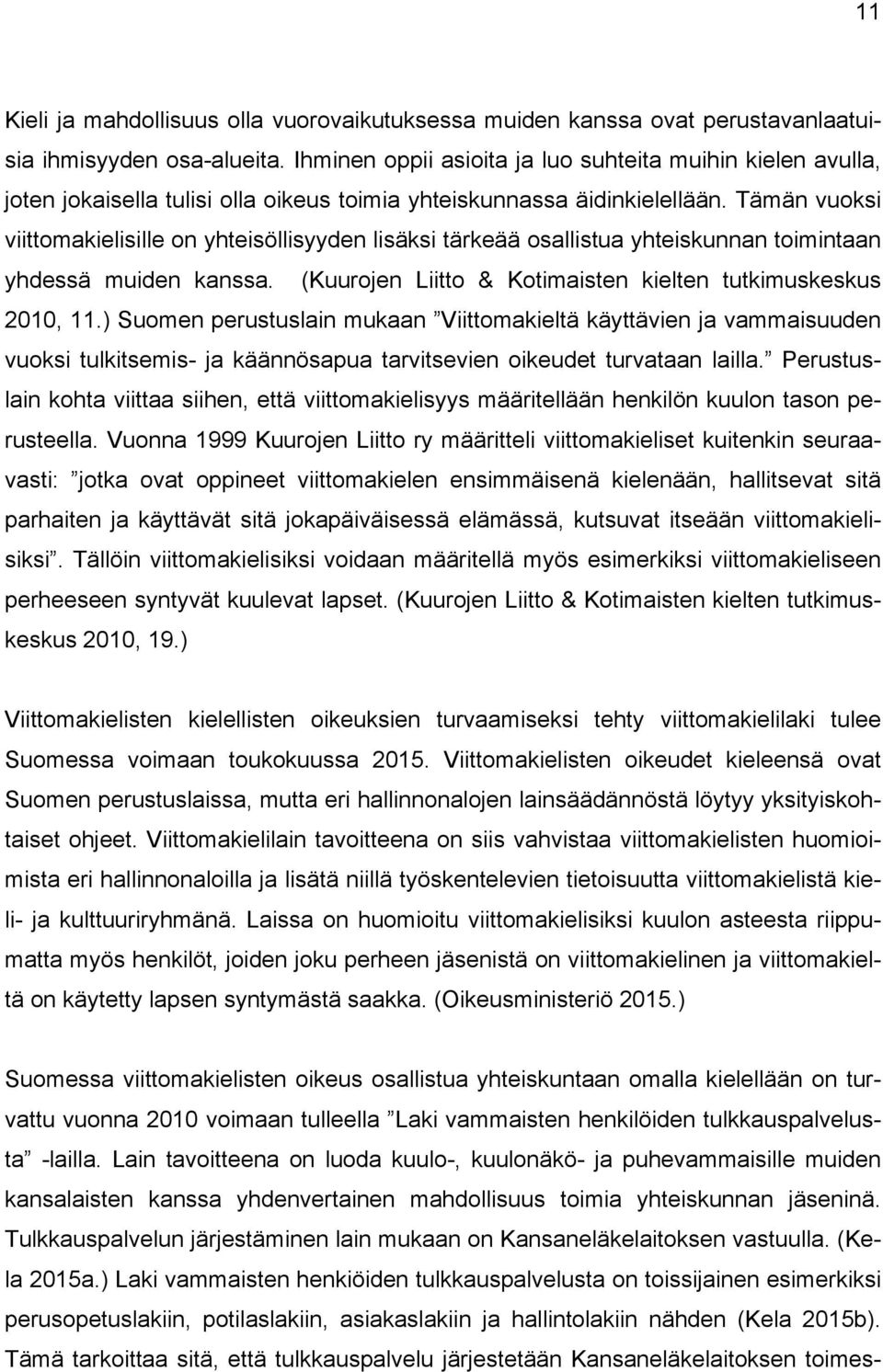 Tämän vuoksi viittomakielisille on yhteisöllisyyden lisäksi tärkeää osallistua yhteiskunnan toimintaan yhdessä muiden kanssa. (Kuurojen Liitto & Kotimaisten kielten tutkimuskeskus 2010, 11.