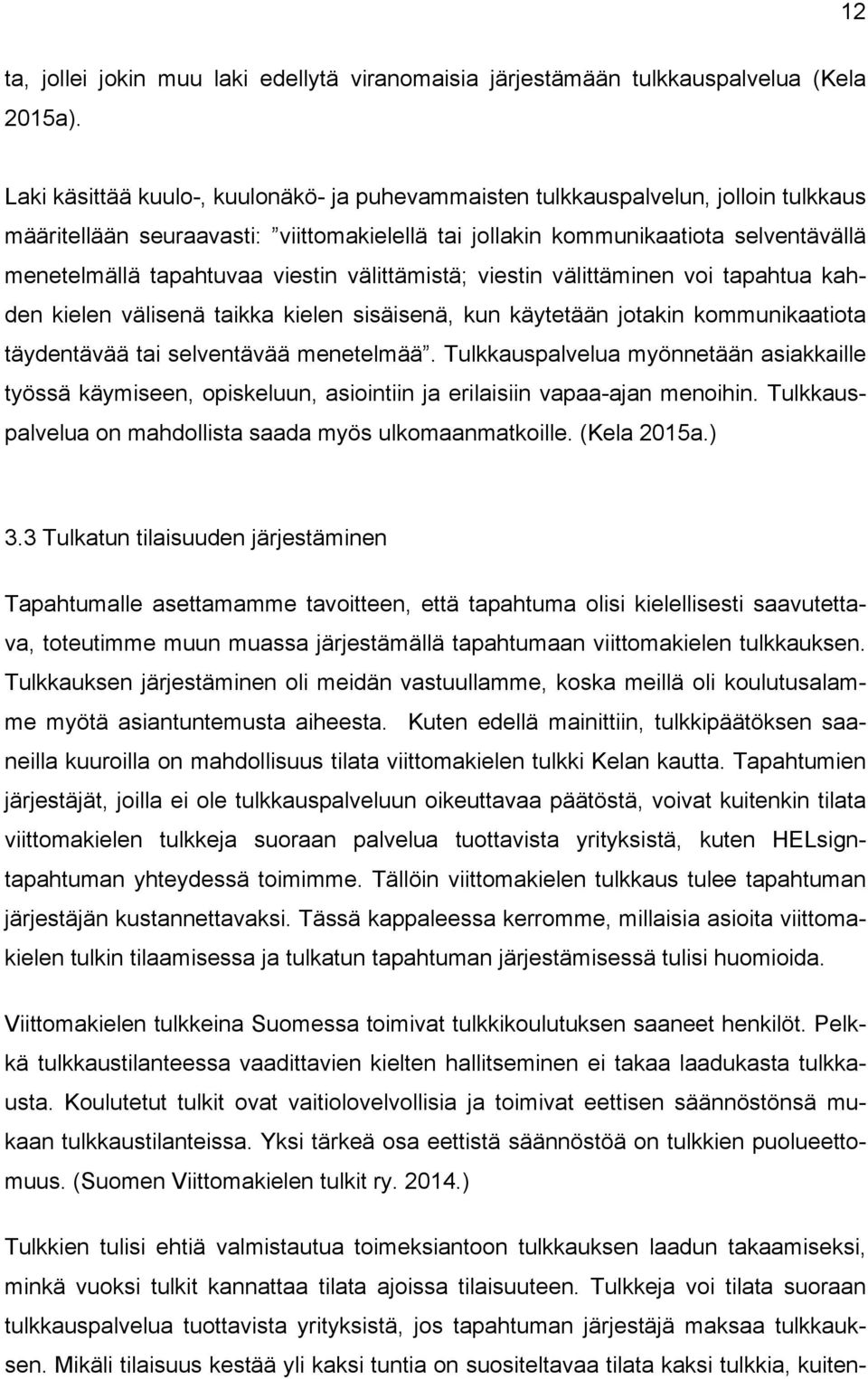 viestin välittämistä; viestin välittäminen voi tapahtua kahden kielen välisenä taikka kielen sisäisenä, kun käytetään jotakin kommunikaatiota täydentävää tai selventävää menetelmää.