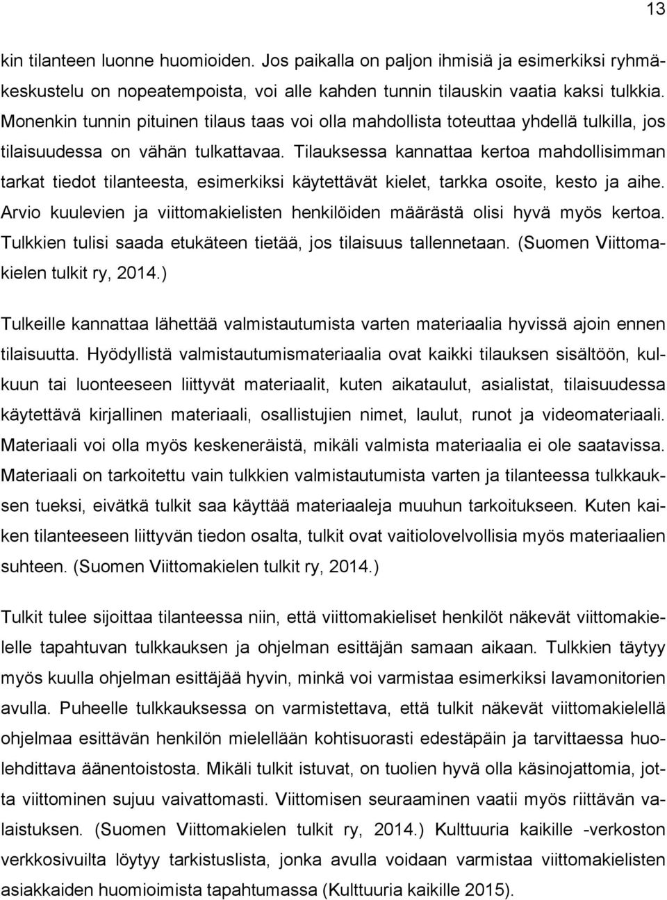 Tilauksessa kannattaa kertoa mahdollisimman tarkat tiedot tilanteesta, esimerkiksi käytettävät kielet, tarkka osoite, kesto ja aihe.