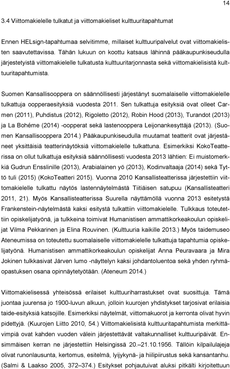 Suomen Kansallisooppera on säännöllisesti järjestänyt suomalaiselle viittomakielelle tulkattuja oopperaesityksiä vuodesta 2011.