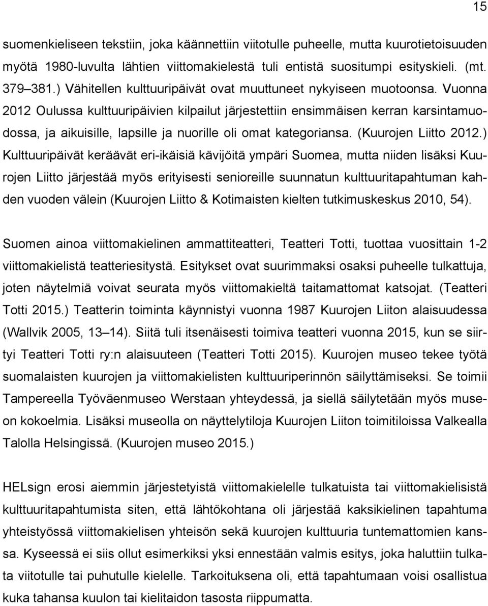 Vuonna 2012 Oulussa kulttuuripäivien kilpailut järjestettiin ensimmäisen kerran karsintamuodossa, ja aikuisille, lapsille ja nuorille oli omat kategoriansa. (Kuurojen Liitto 2012.