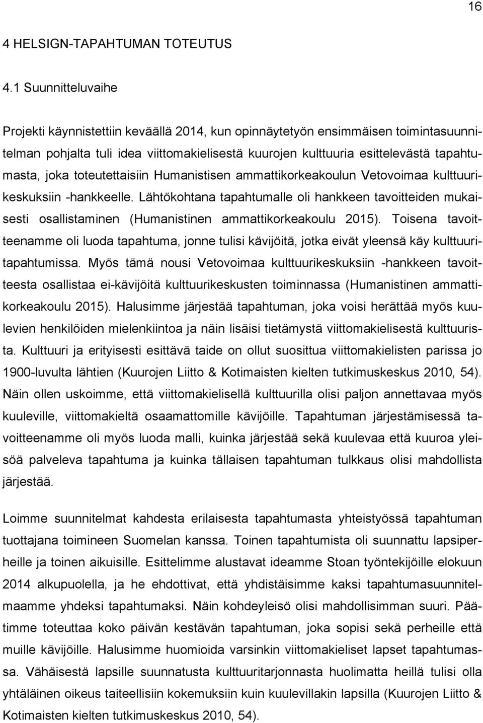 toteutettaisiin Humanistisen ammattikorkeakoulun Vetovoimaa kulttuurikeskuksiin -hankkeelle.