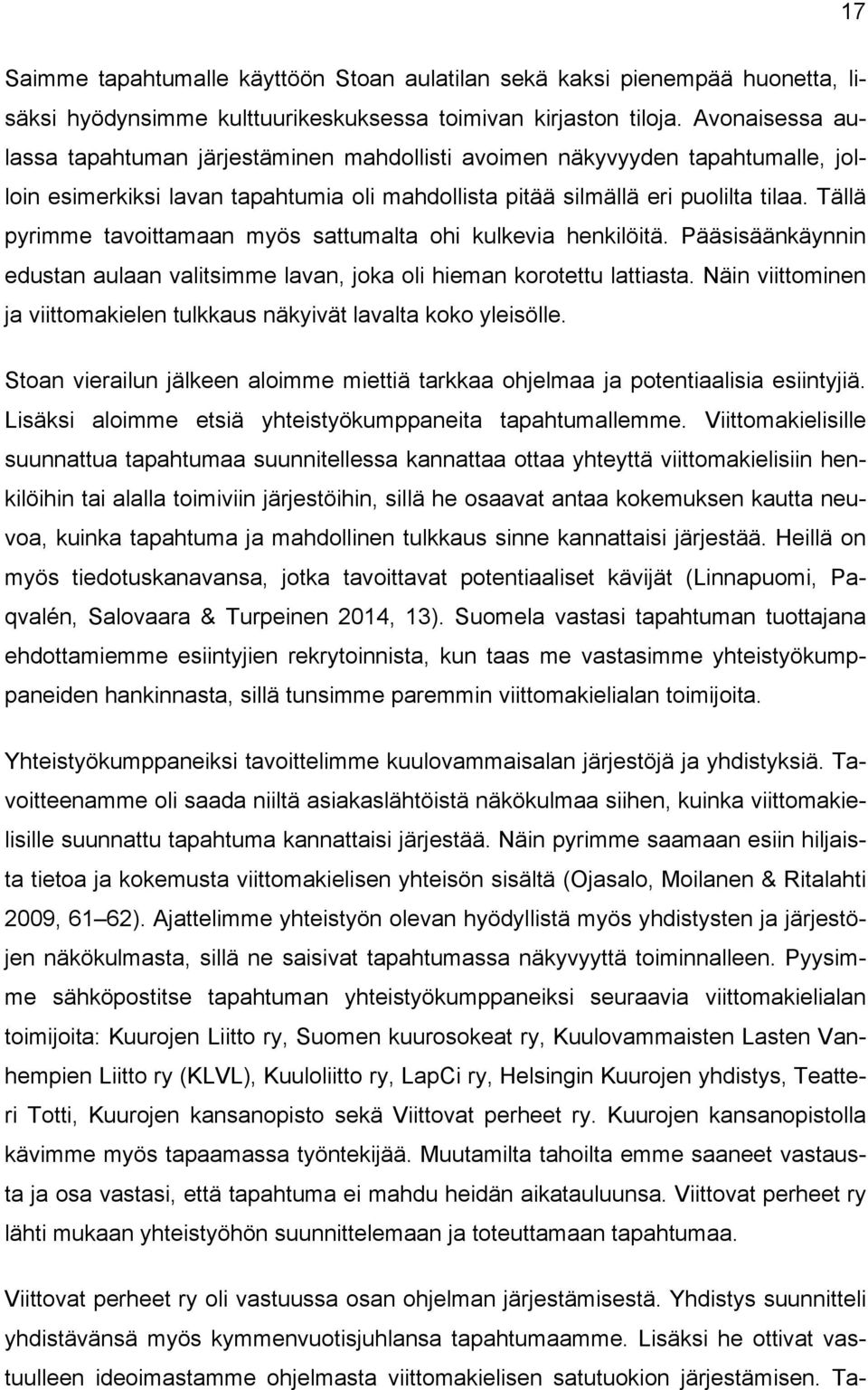 Tällä pyrimme tavoittamaan myös sattumalta ohi kulkevia henkilöitä. Pääsisäänkäynnin edustan aulaan valitsimme lavan, joka oli hieman korotettu lattiasta.