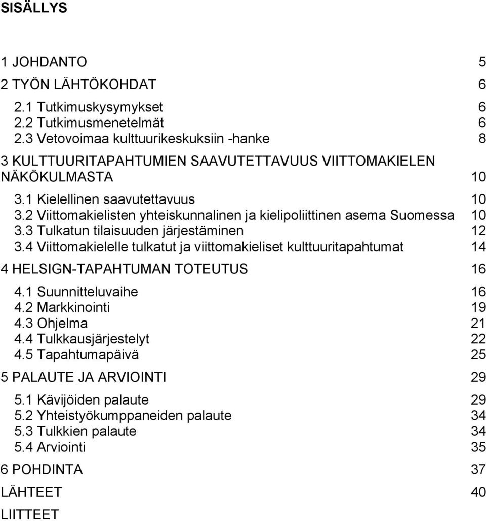 2 Viittomakielisten yhteiskunnalinen ja kielipoliittinen asema Suomessa 10 3.3 Tulkatun tilaisuuden järjestäminen 12 3.