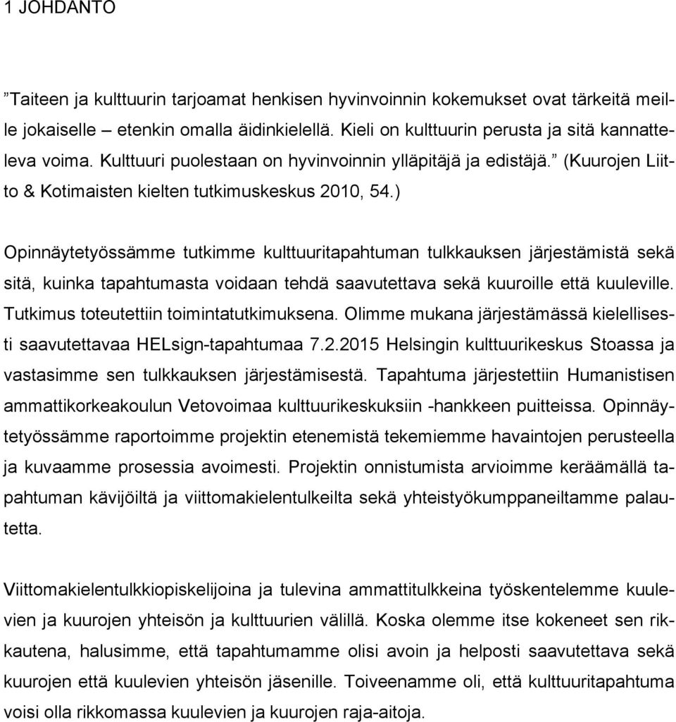 ) Opinnäytetyössämme tutkimme kulttuuritapahtuman tulkkauksen järjestämistä sekä sitä, kuinka tapahtumasta voidaan tehdä saavutettava sekä kuuroille että kuuleville.