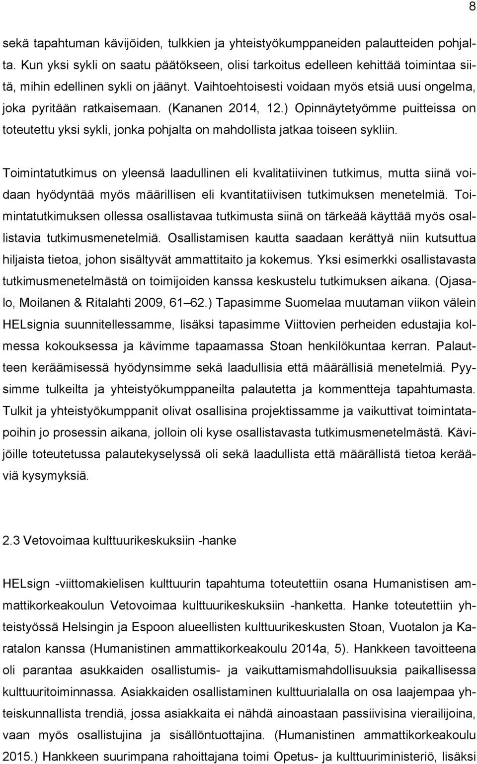 (Kananen 2014, 12.) Opinnäytetyömme puitteissa on toteutettu yksi sykli, jonka pohjalta on mahdollista jatkaa toiseen sykliin.