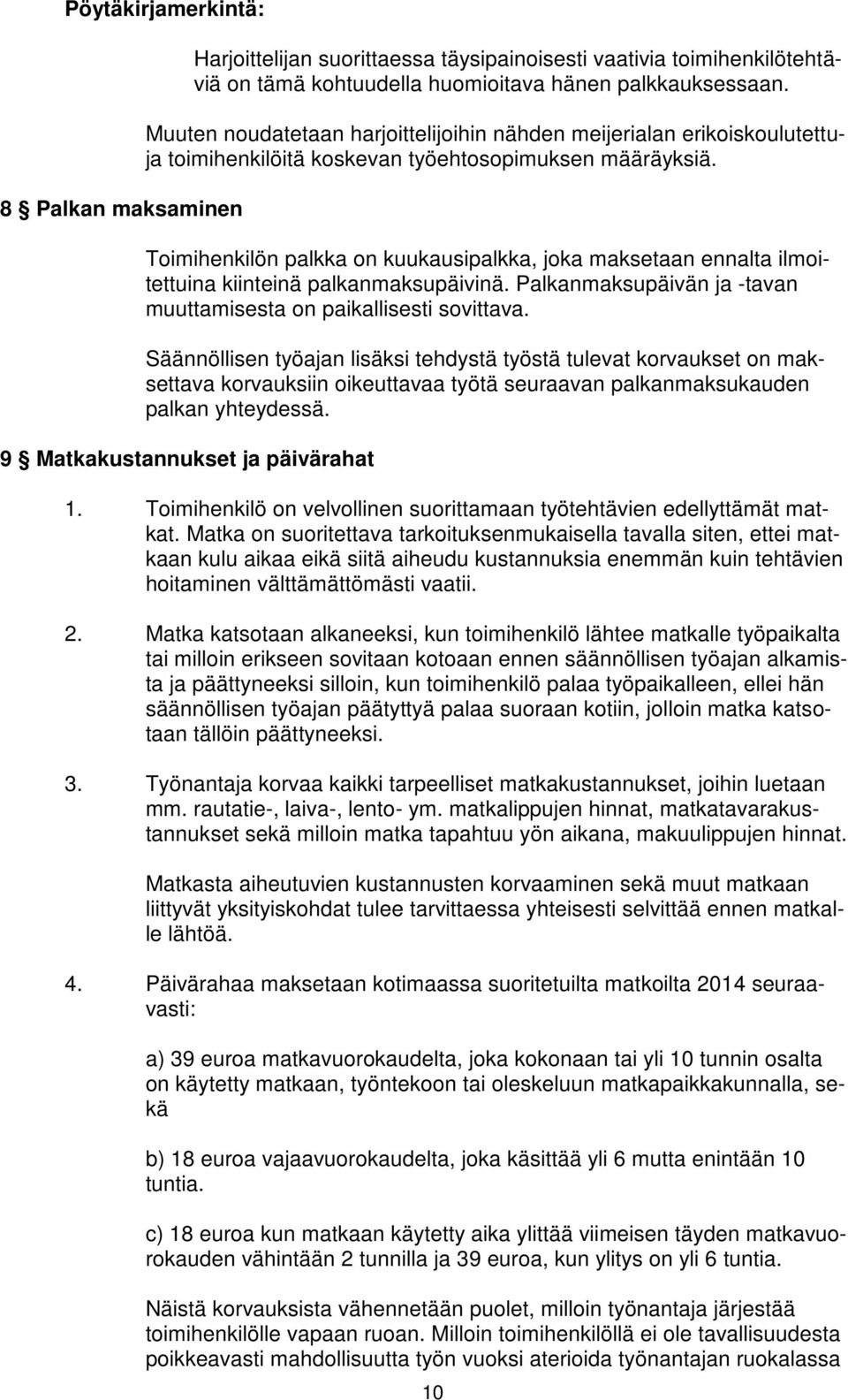 Toimihenkilön palkka on kuukausipalkka, joka maksetaan ennalta ilmoitettuina kiinteinä palkanmaksupäivinä. Palkanmaksupäivän ja -tavan muuttamisesta on paikallisesti sovittava.