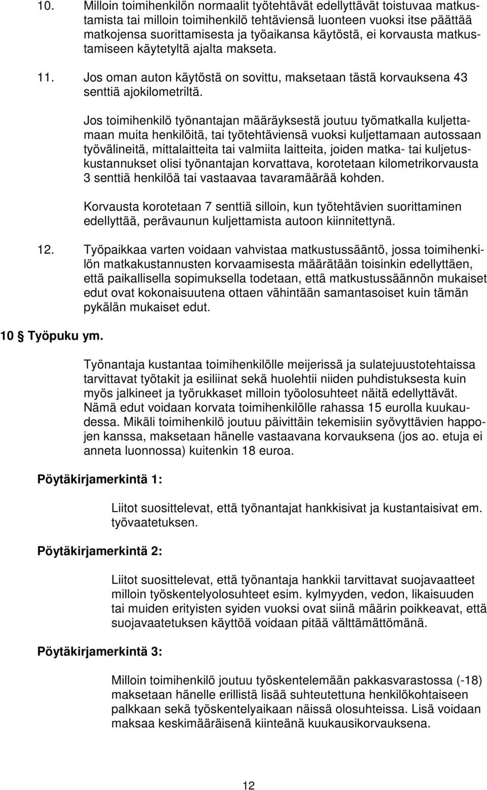 Jos toimihenkilö työnantajan määräyksestä joutuu työmatkalla kuljettamaan muita henkilöitä, tai työtehtäviensä vuoksi kuljettamaan autossaan työvälineitä, mittalaitteita tai valmiita laitteita,