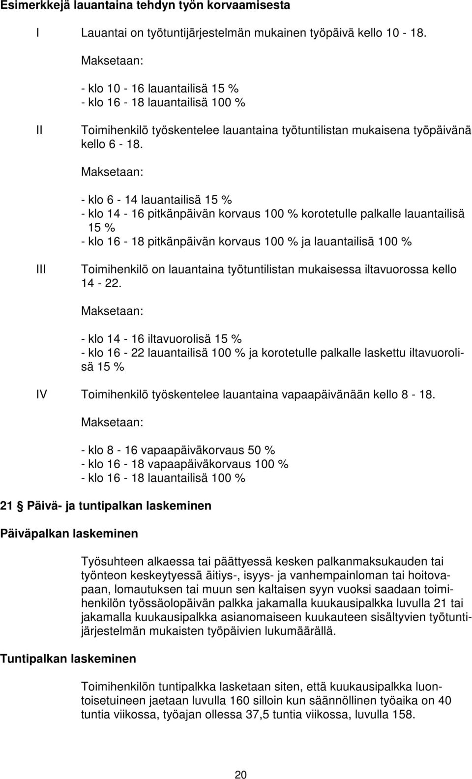 Maksetaan: - klo 6-14 lauantailisä 15 % - klo 14-16 pitkänpäivän korvaus 100 % korotetulle palkalle lauantailisä 15 % - klo 16-18 pitkänpäivän korvaus 100 % ja lauantailisä 100 % III Toimihenkilö on