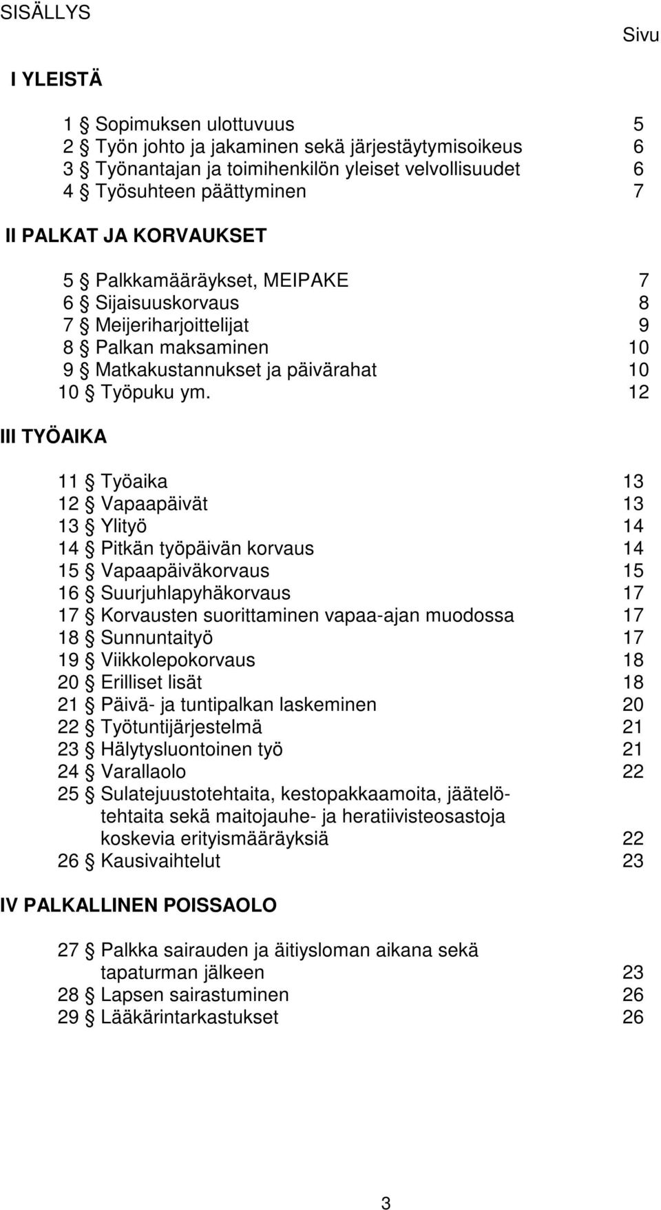 12 11 Työaika 13 12 Vapaapäivät 13 13 Ylityö 14 14 Pitkän työpäivän korvaus 14 15 Vapaapäiväkorvaus 15 16 Suurjuhlapyhäkorvaus 17 17 Korvausten suorittaminen vapaa-ajan muodossa 17 18 Sunnuntaityö 17