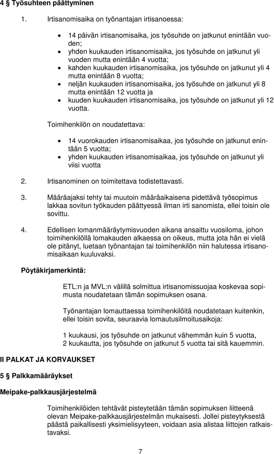 vuotta; kahden kuukauden irtisanomisaika, jos työsuhde on jatkunut yli 4 mutta enintään 8 vuotta; neljän kuukauden irtisanomisaika, jos työsuhde on jatkunut yli 8 mutta enintään 12 vuotta ja kuuden