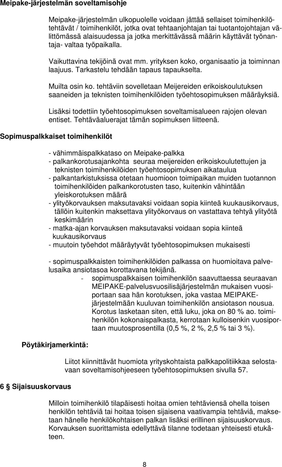 Tarkastelu tehdään tapaus tapaukselta. Muilta osin ko. tehtäviin sovelletaan Meijereiden erikoiskoulutuksen saaneiden ja teknisten toimihenkilöiden työehtosopimuksen määräyksiä.