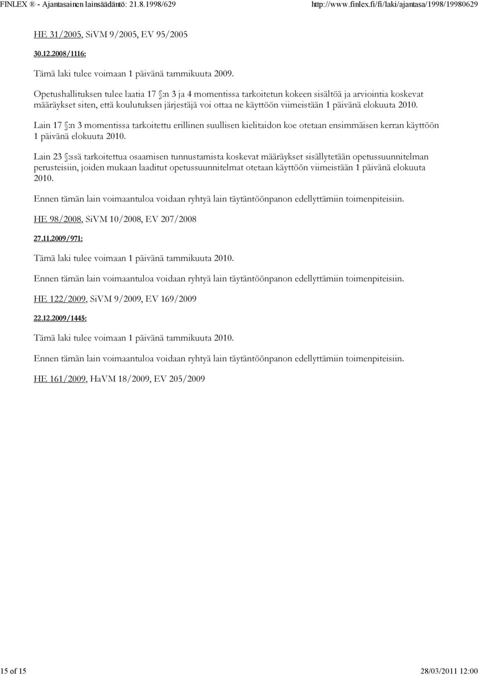 elokuuta 2010. Lain 17 :n 3 momentissa tarkoitettu erillinen suullisen kielitaidon koe otetaan ensimmäisen kerran käyttöön 1 päivänä elokuuta 2010.