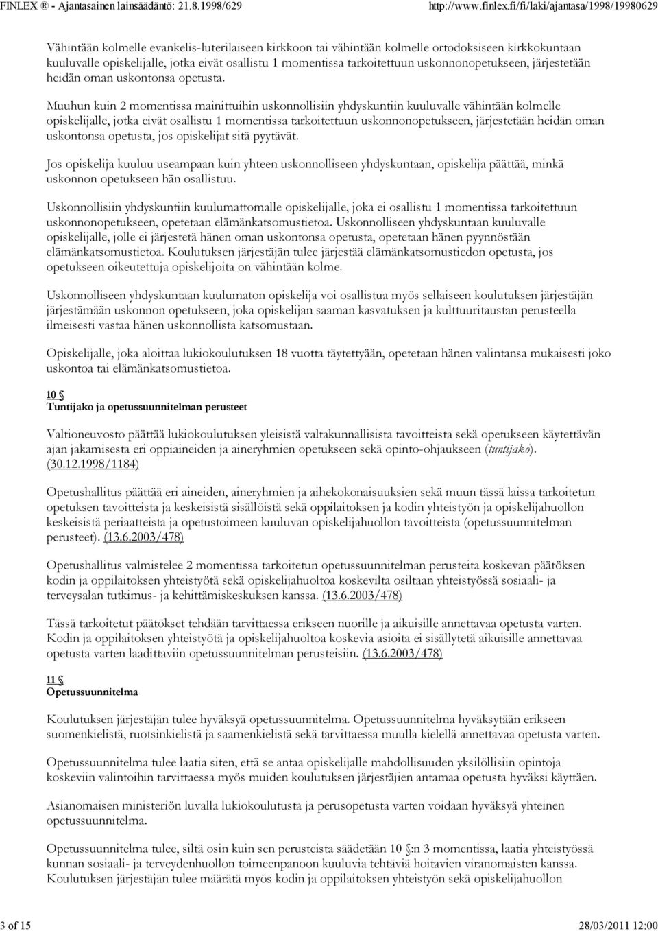 Muuhun kuin 2 momentissa mainittuihin uskonnollisiin yhdyskuntiin kuuluvalle vähintään kolmelle opiskelijalle, jotka eivät osallistu 1 momentissa tarkoitettuun uskonnonopetukseen, järjestetään heidän