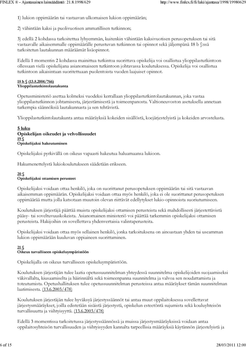 lisäopinnot. Edellä 1 momentin 2 kohdassa mainittua tutkintoa suorittava opiskelija voi osallistua ylioppilastutkintoon ollessaan vielä opiskelijana asianomaiseen tutkintoon johtavassa koulutuksessa.