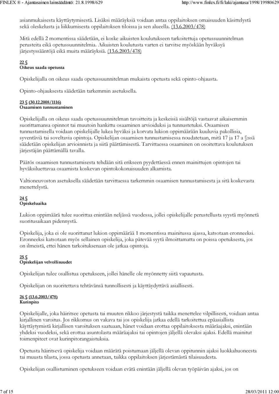 2003/478) Mitä edellä 2 momentissa säädetään, ei koske aikuisten koulutukseen tarkoitettuja opetussuunnitelman perusteita eikä opetussuunnitelmia.