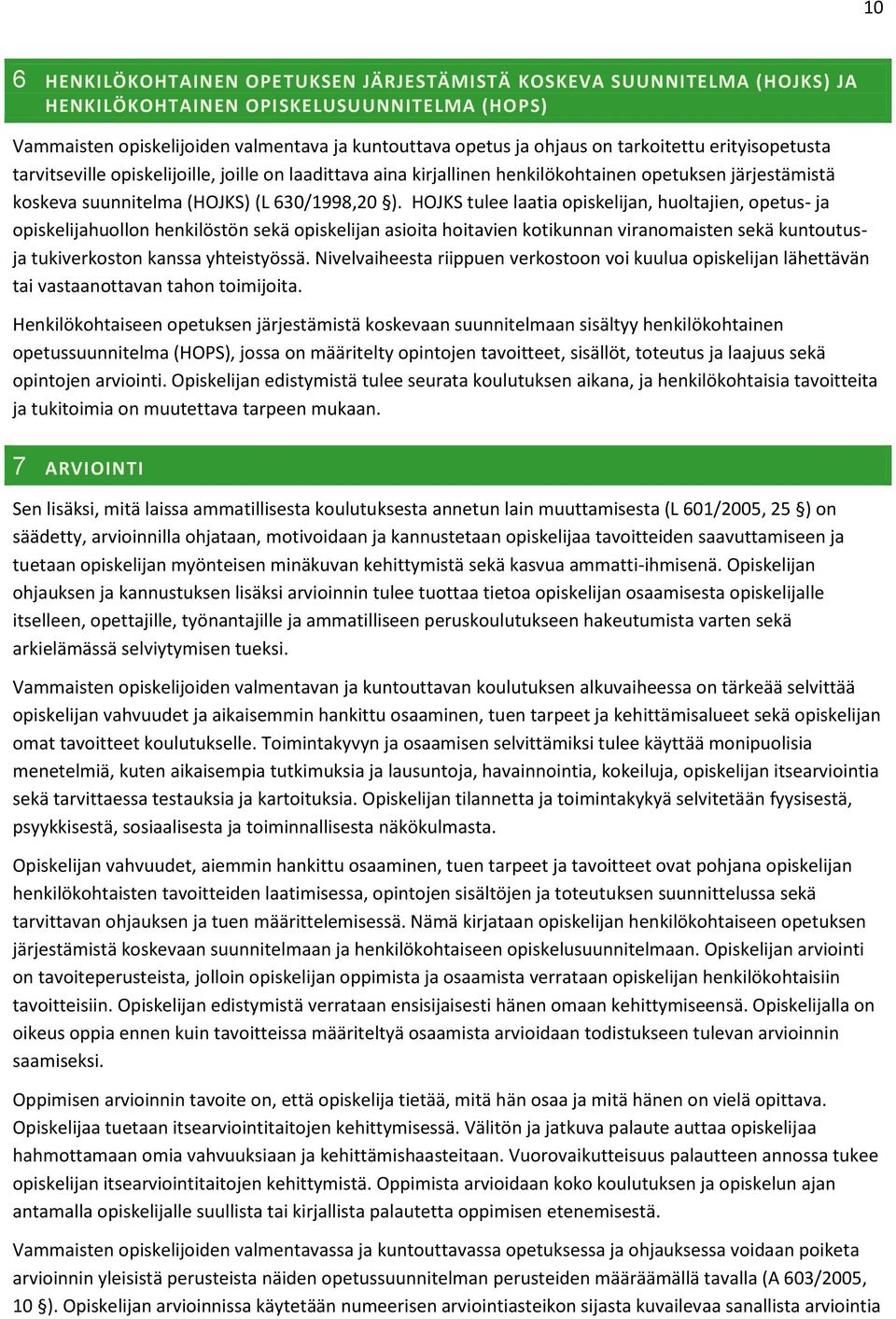 HOJKS tulee laatia opiskelijan, huoltajien, opetus- ja opiskelijahuollon henkilöstön sekä opiskelijan asioita hoitavien kotikunnan viranomaisten sekä kuntoutusja tukiverkoston kanssa yhteistyössä.