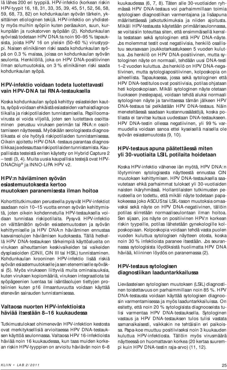 Kohdunkaulan syövissä todetaan HPV DNA:ta noin 90 95 % tapauksista, joista HPV 16 on yleisin (50 60 %) virustyyppi. Naisen elinikäinen riski saada kohdunkaulan syöpä on 0.