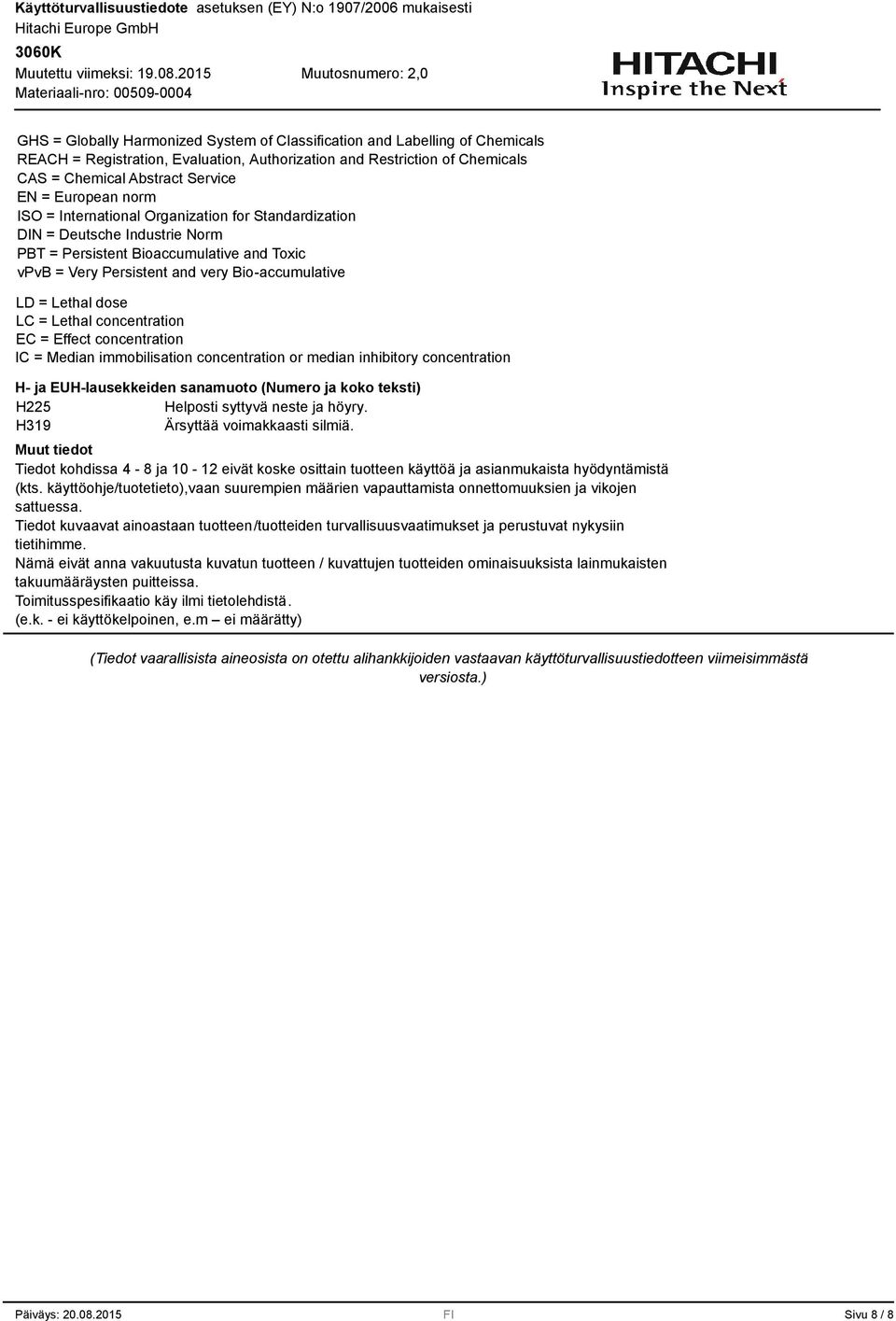 Lethal dose LC = Lethal concentration EC = Effect concentration IC = Median immobilisation concentration or median inhibitory concentration H- ja EUH-lausekkeiden sanamuoto (Numero ja koko teksti)