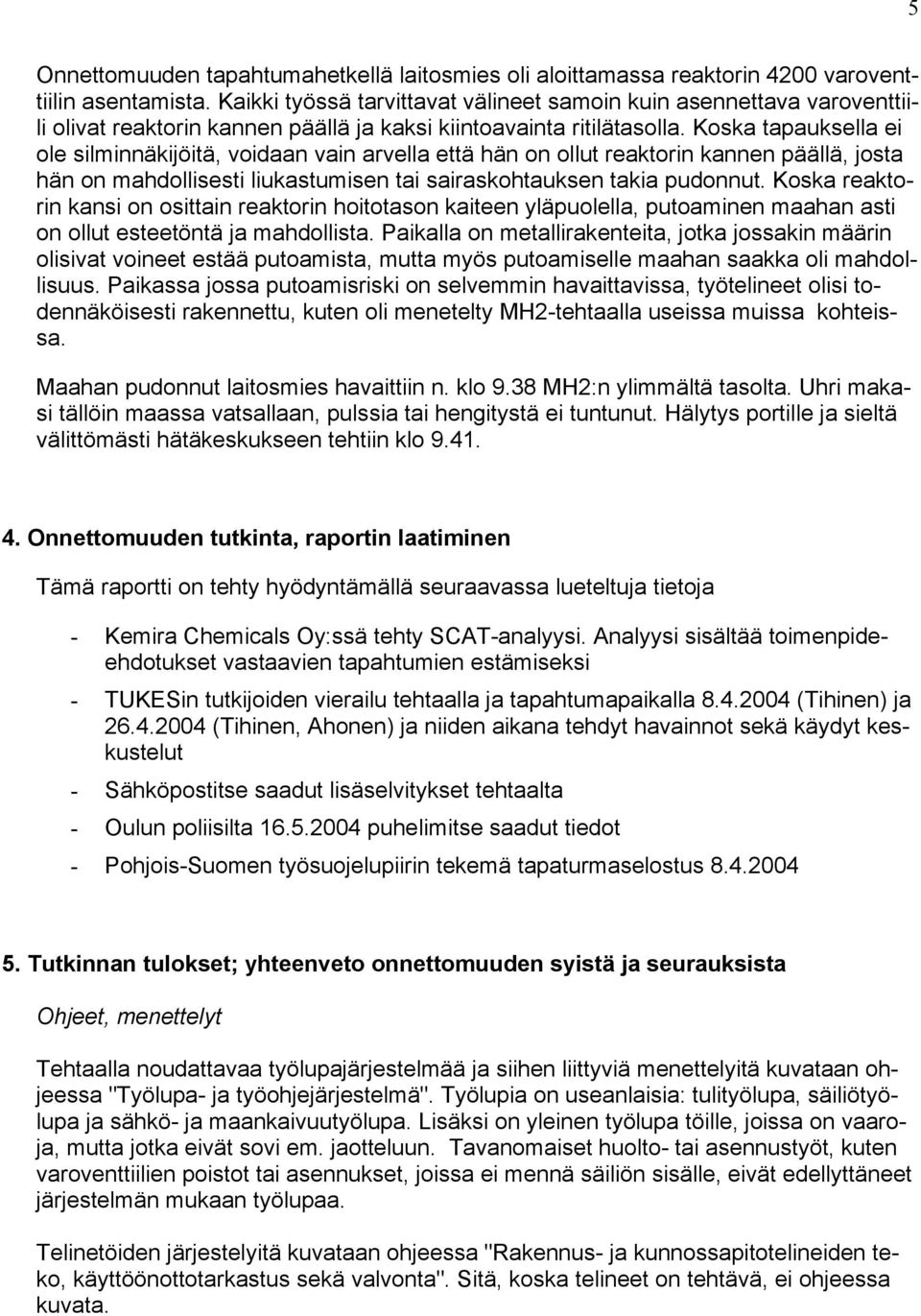 Koska tapauksella ei ole silminnäkijöitä, voidaan vain arvella että hän on ollut reaktorin kannen päällä, josta hän on mahdollisesti liukastumisen tai sairaskohtauksen takia pudonnut.