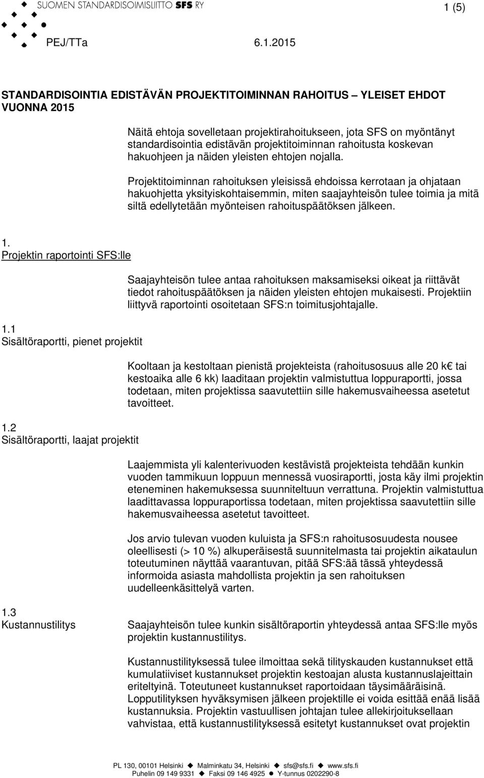 Projektitoiminnan rahoituksen yleisissä ehdoissa kerrotaan ja ohjataan hakuohjetta yksityiskohtaisemmin, miten saajayhteisön tulee toimia ja mitä siltä edellytetään myönteisen rahoituspäätöksen