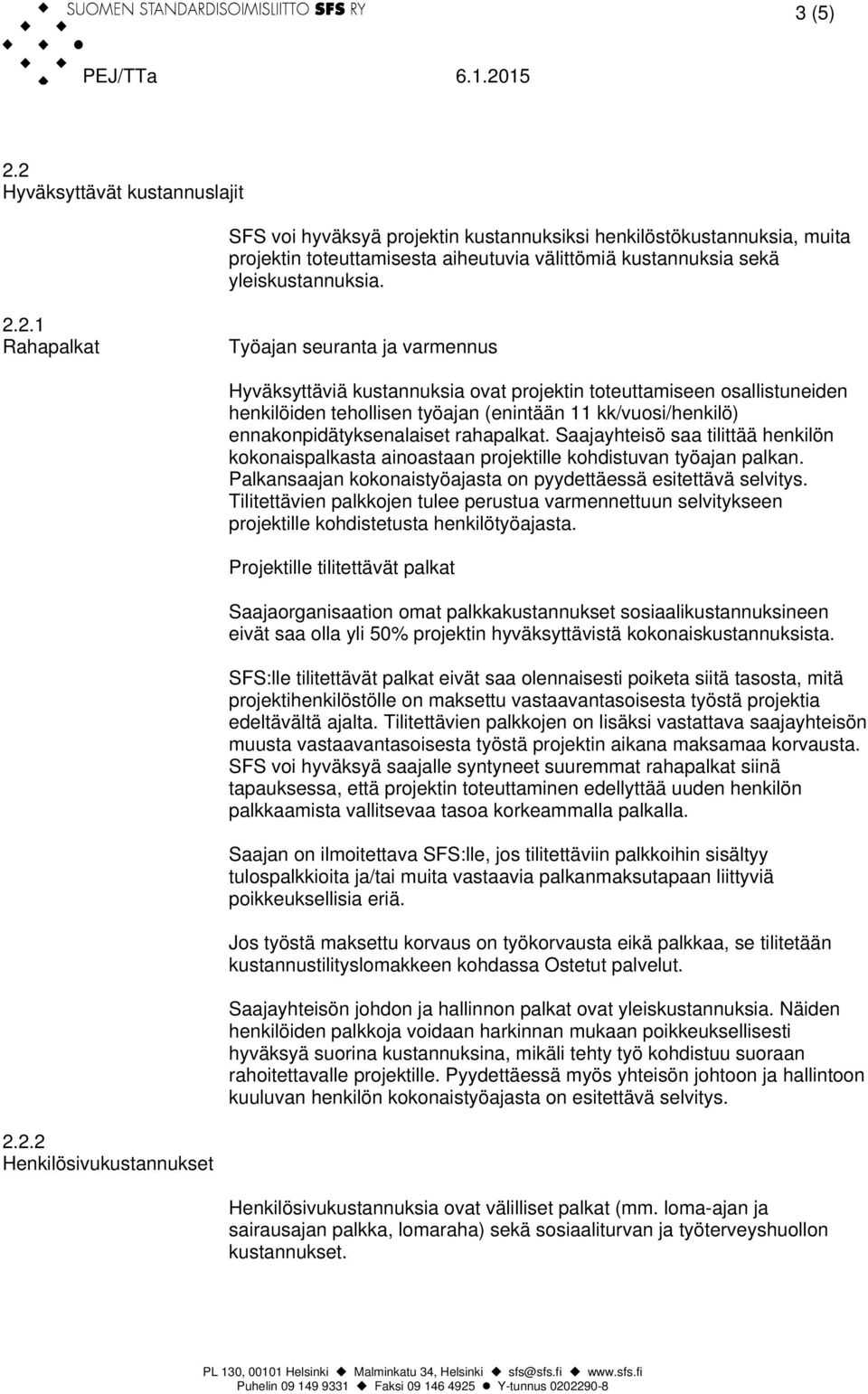 Rahapalkat Työajan seuranta ja varmennus Hyväksyttäviä kustannuksia ovat projektin toteuttamiseen osallistuneiden henkilöiden tehollisen työajan (enintään 11 kk/vuosi/henkilö)