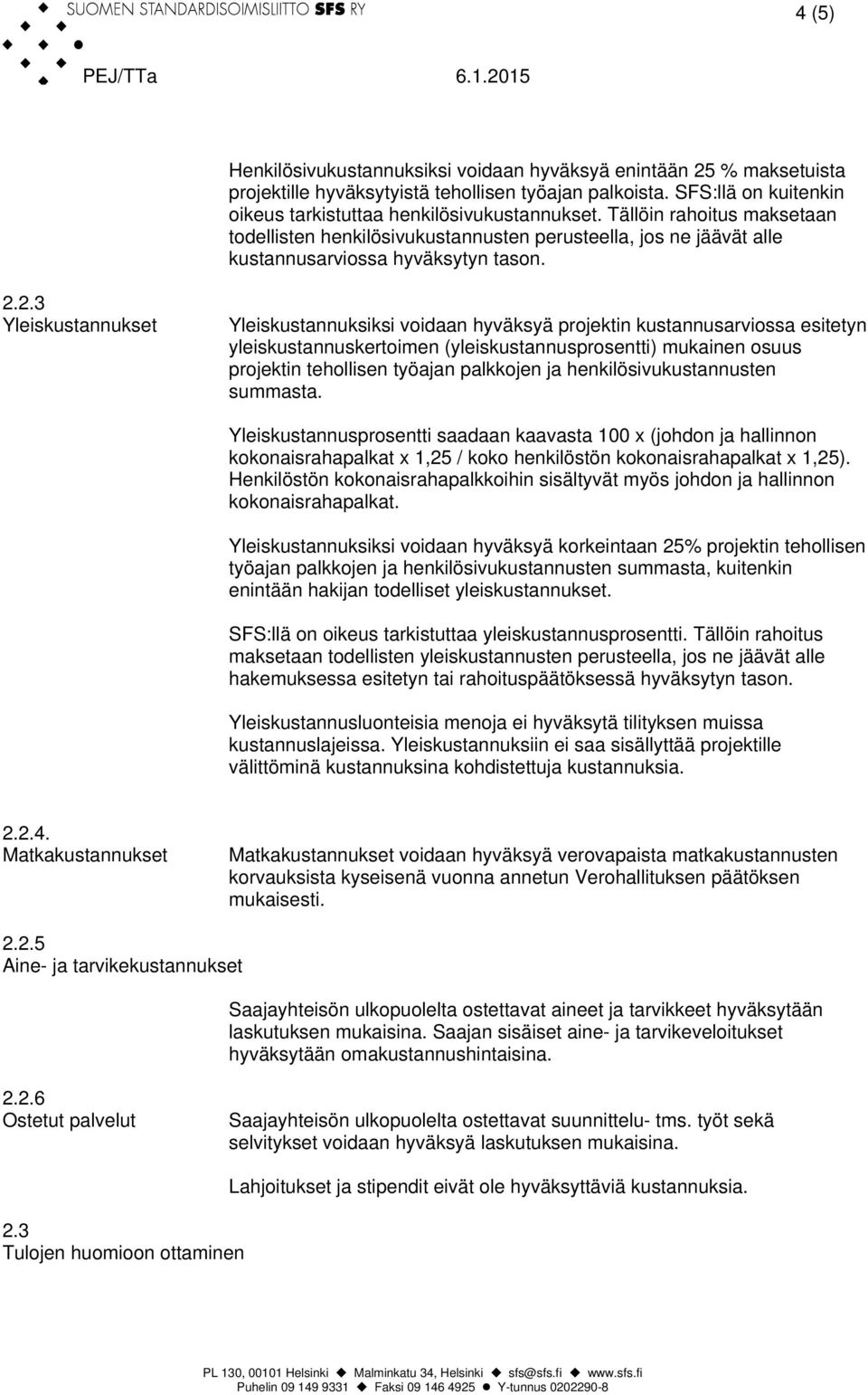 2.3 Yleiskustannukset Yleiskustannuksiksi voidaan hyväksyä projektin kustannusarviossa esitetyn yleiskustannuskertoimen (yleiskustannusprosentti) mukainen osuus projektin tehollisen työajan palkkojen