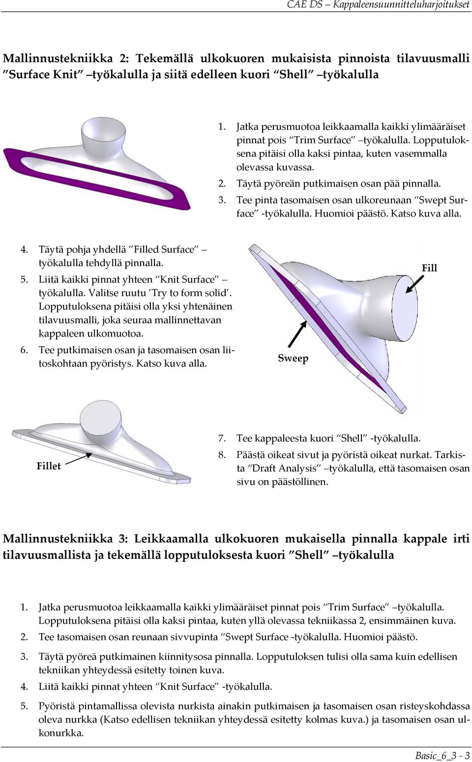 Täytä pyöreän putkimaisen osan pää pinnalla. 3. Tee pinta tasomaisen osan ulkoreunaan Swept Surface työkalulla. Huomioi päästö. Katso kuva alla. 4.