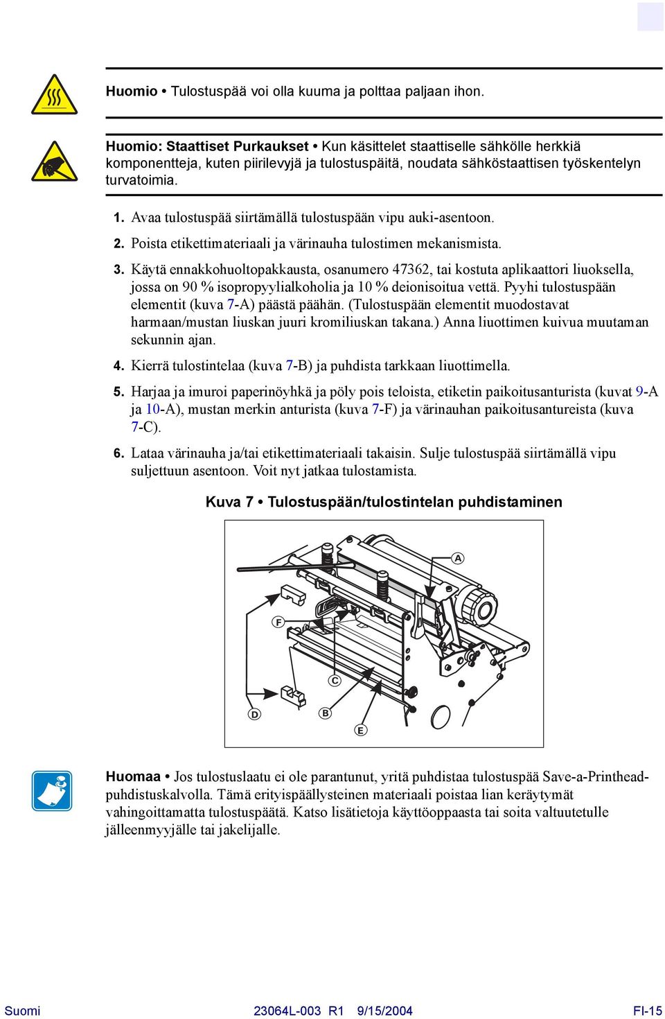 Avaa tulostuspää siirtämällä tulostuspään vipu auki-asentoon. 2. Poista etikettimateriaali ja värinauha tulostimen mekanismista. 3.