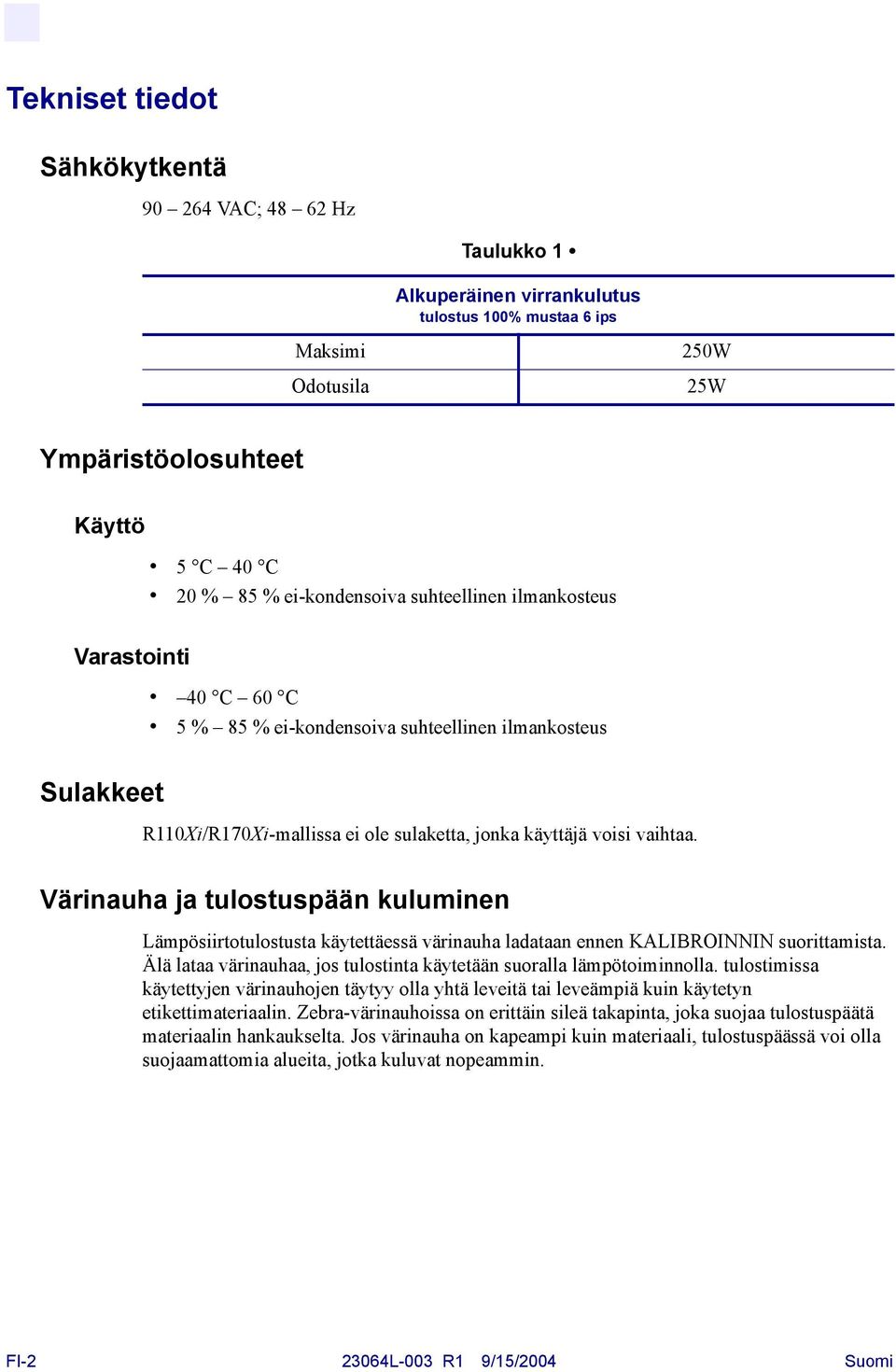 Värinauha ja tulostuspään kuluminen Lämpösiirtotulostusta käytettäessä värinauha ladataan ennen KALIBROINNIN suorittamista. Älä lataa värinauhaa, jos tulostinta käytetään suoralla lämpötoiminnolla.