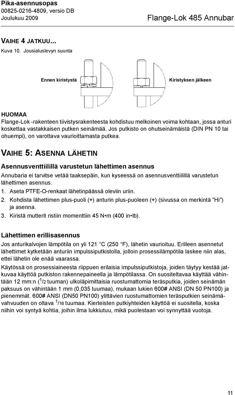 Jos putkisto on ohutseinämäistä (DIN PN 10 tai ohuempi), on varottava vaurioittamasta putkea.