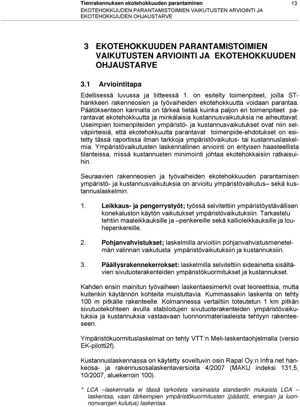 Päätöksenteon kannalta on tärkeä tietää kuinka paljon eri toimenpiteet parantavat ekotehokkuutta ja minkälaisia kustannusvaikutuksia ne aiheuttavat.