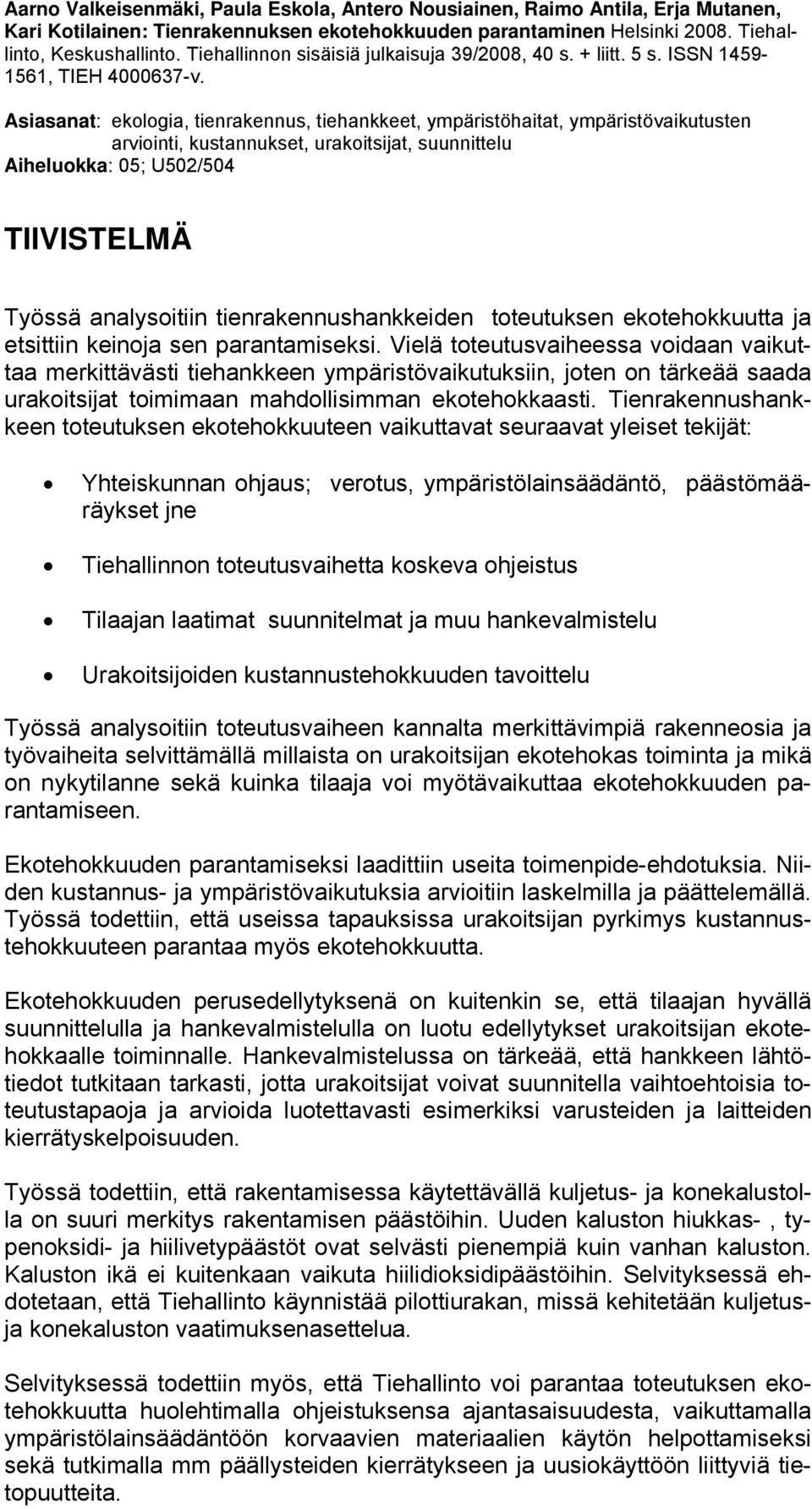 Asiasanat: ekologia, tienrakennus, tiehankkeet, ympäristöhaitat, ympäristövaikutusten arviointi, kustannukset, urakoitsijat, suunnittelu Aiheluokka: 05; U502/504 TIIVISTELMÄ Työssä analysoitiin