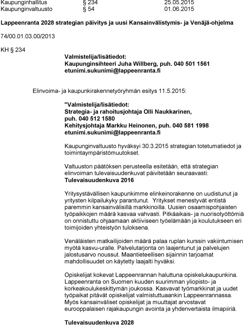 040 512 1580 Kehitysjohtaja Markku Heinonen, puh. 040 581 1998 etunimi.sukunimi@lappeenranta.fi Kaupunginvaltuusto hyväksyi 30.3.2015 strategian totetumatiedot ja toimintaympäristömuutokset.