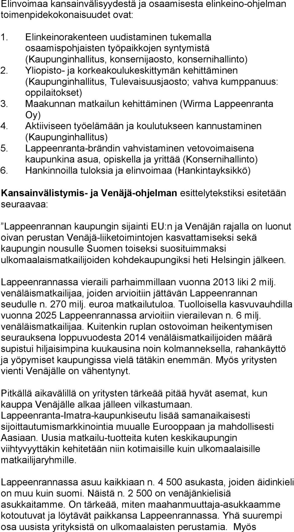 Yliopisto- ja korkeakoulukeskittymän kehittäminen (Kaupunginhallitus, Tulevaisuusjaosto; vahva kumppanuus: oppilaitokset) 3. Maakunnan matkailun kehittäminen (Wirma Lappeenranta Oy) 4.