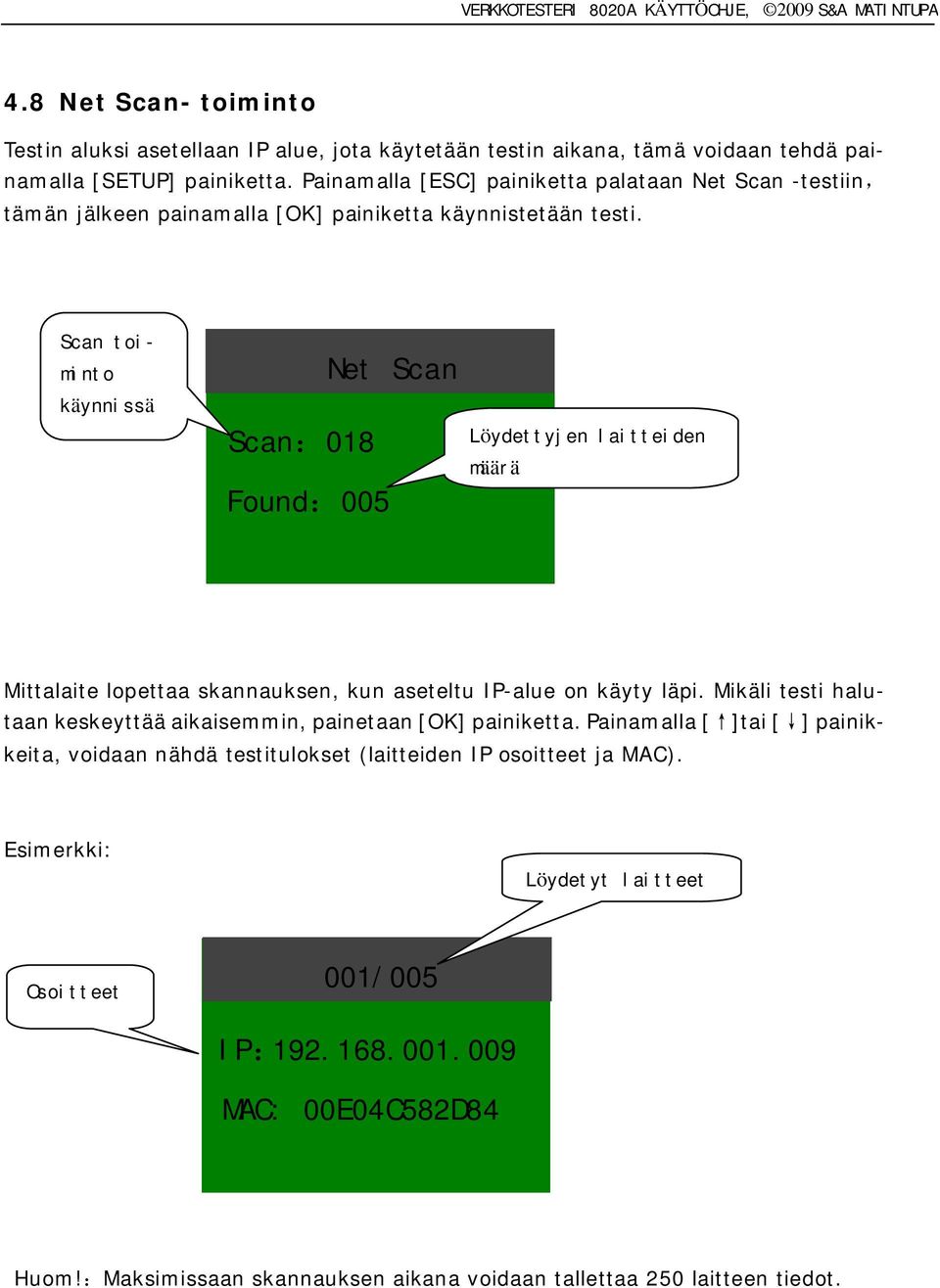 Scan toiminto käynnissä Scan 018 Found 005 Net Scan Löydettyjen laitteiden määrä Mittalaite lopettaa skannauksen, kun aseteltu IP-alue on käyty läpi.