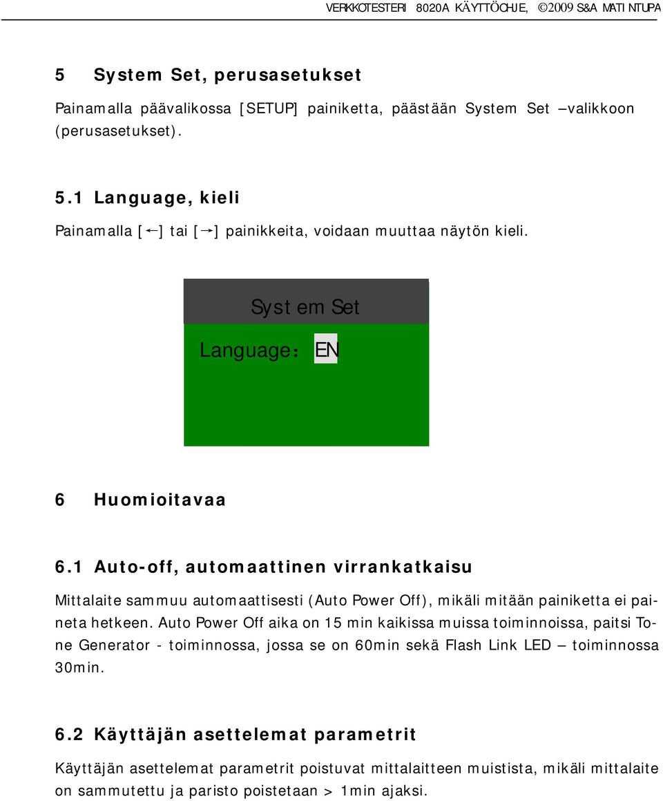 1 Auto-off, automaattinen virrankatkaisu Mittalaite sammuu automaattisesti (Auto Power Off), mikäli mitään painiketta ei paineta hetkeen.