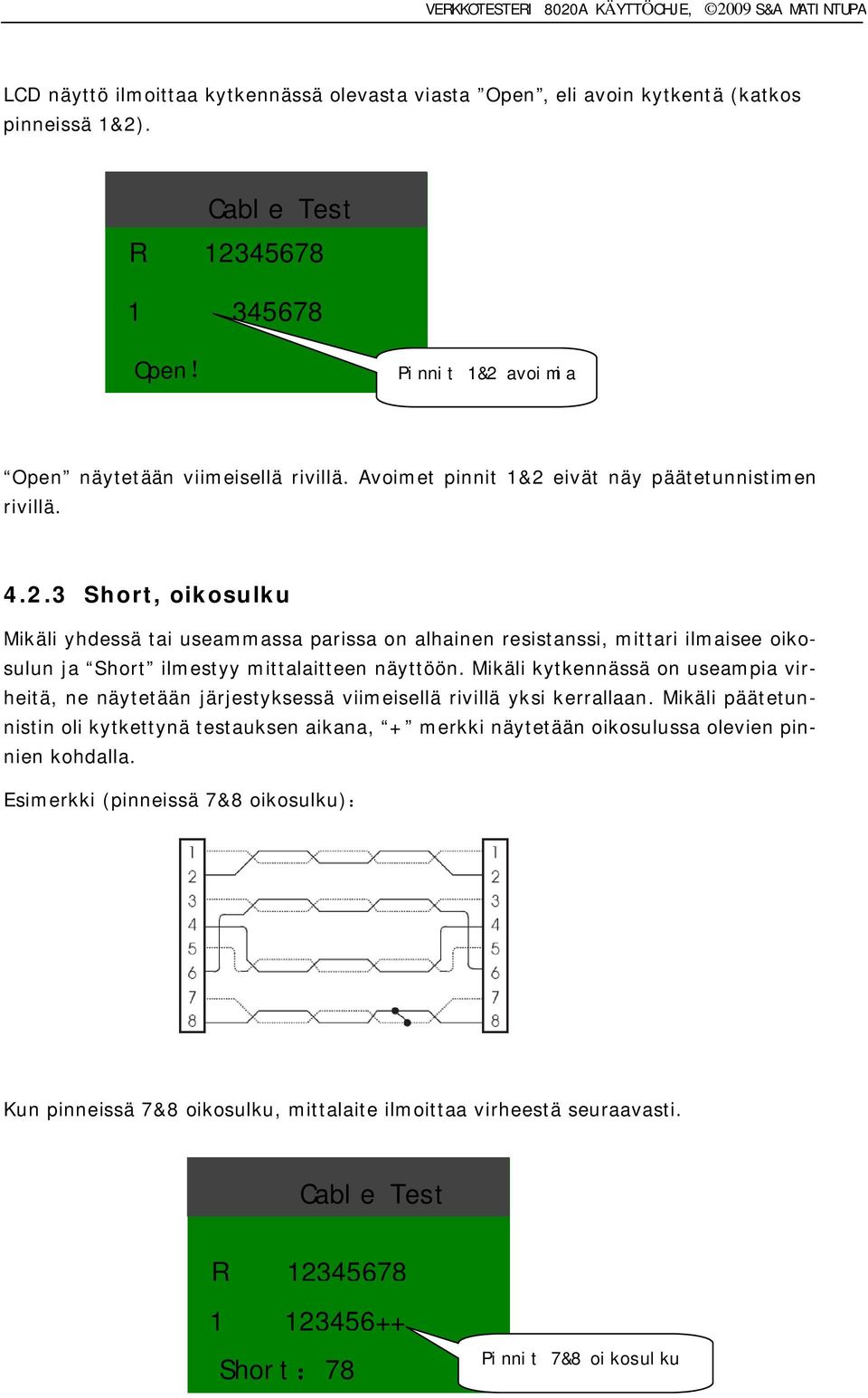 Mikäli kytkennässä on useampia virheitä, ne näytetään järjestyksessä viimeisellä rivillä yksi kerrallaan.