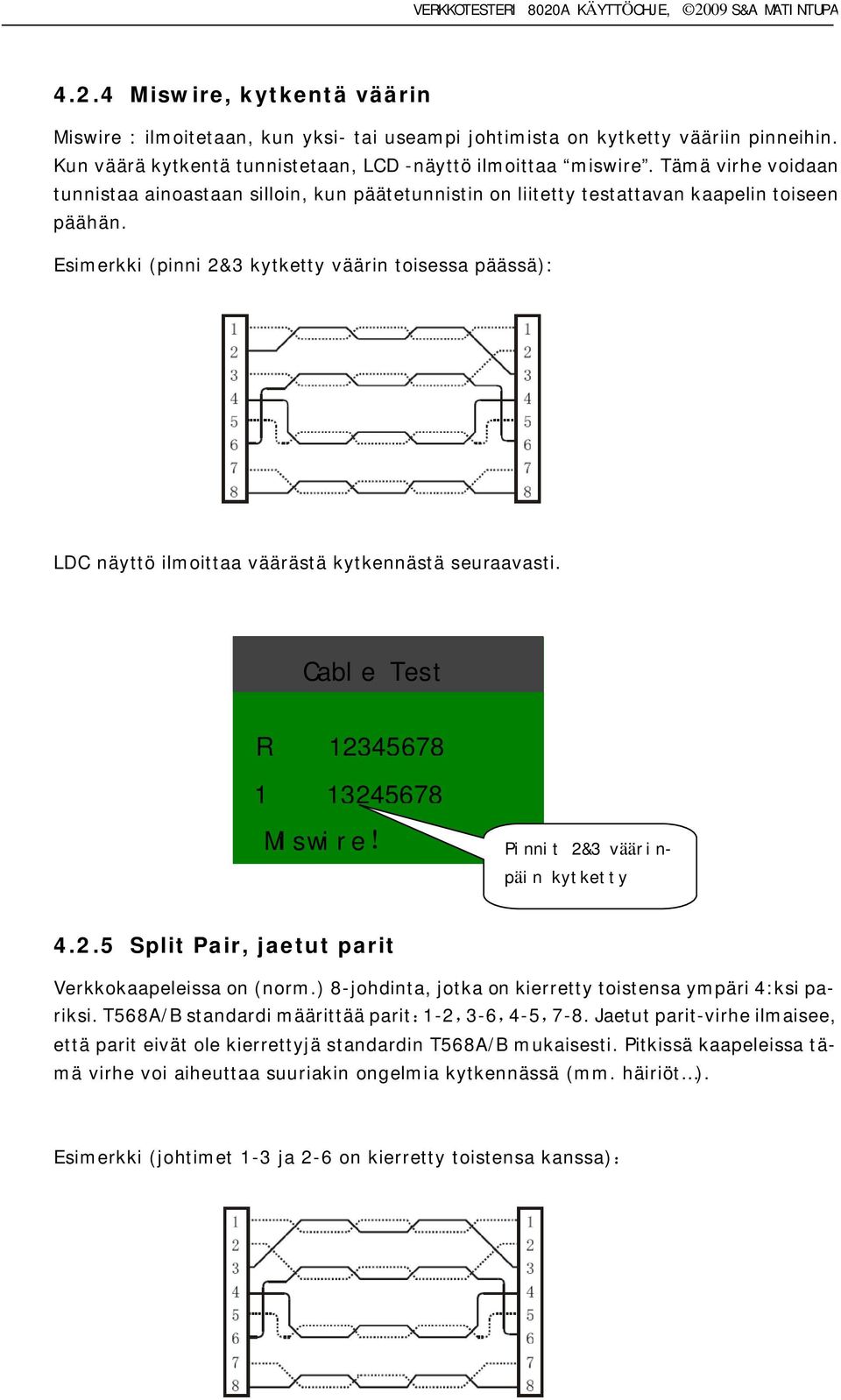 Esimerkki (pinni 2&3 kytketty väärin toisessa päässä): LDC näyttö ilmoittaa väärästä kytkennästä seuraavasti. Cable Test R 12345678 1 13245678 Miswire Pinnit 2&3 väärinpäin kytketty 4.2.5 Split Pair, jaetut parit Verkkokaapeleissa on (norm.