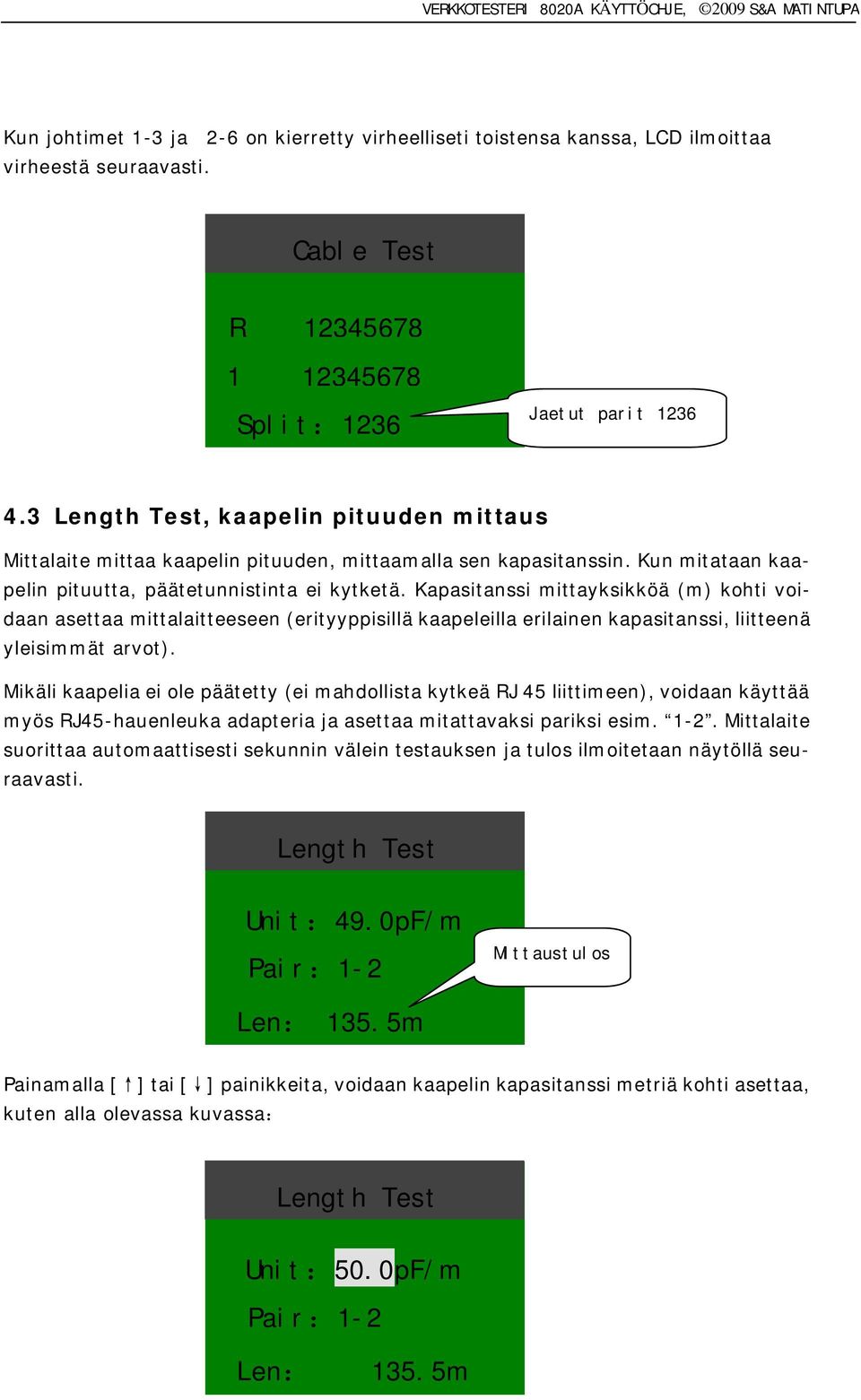 Kapasitanssi mittayksikköä (m) kohti voidaan asettaa mittalaitteeseen (erityyppisillä kaapeleilla erilainen kapasitanssi, liitteenä yleisimmät arvot).