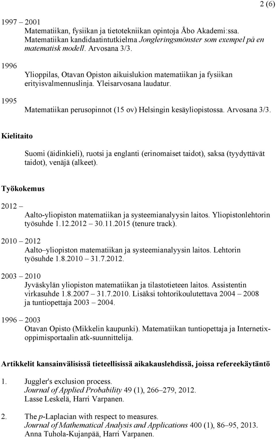 Arvosana 3/3. Kielitaito Suomi (äidinkieli), ruotsi ja englanti (erinomaiset taidot), saksa (tyydyttävät taidot), venäjä (alkeet).