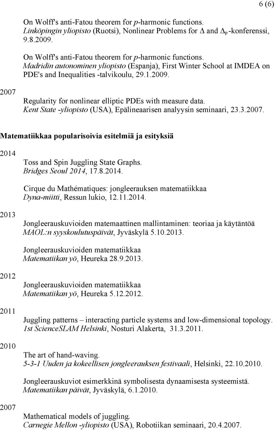 . 2007 Regularity for nonlinear elliptic PDEs with measure data. Kent State -yliopisto (USA), Epälineaarisen analyysin seminaari, 23.3.2007. Matematiikkaa popularisoivia esitelmiä ja esityksiä Toss and Spin Juggling State Graphs.