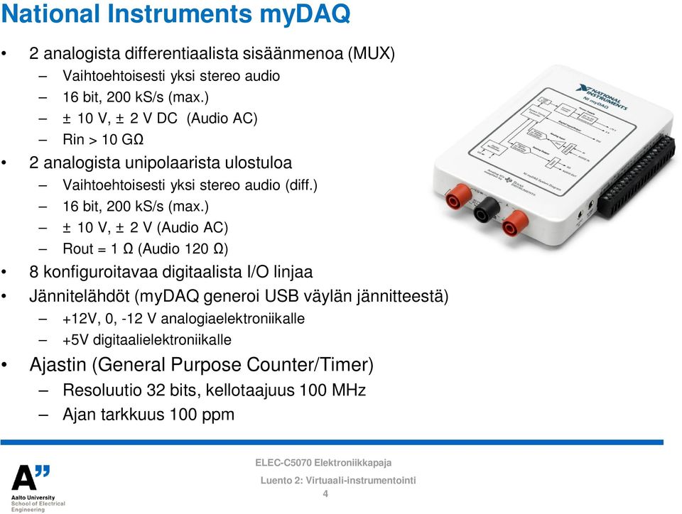 ) ±10 V, ±2 V (Audio AC) Rout = 1 (Audio 120 ) 8 konfiguroitavaa digitaalista I/O linjaa Jännitelähdöt (mydaq generoi USB väylän jännitteestä)