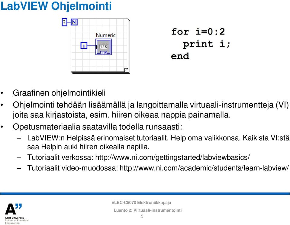 Opetusmateriaalia saatavilla todella runsaasti: LabVIEW:n Helpissä erinomaiset tutoriaalit. Help oma valikkonsa.