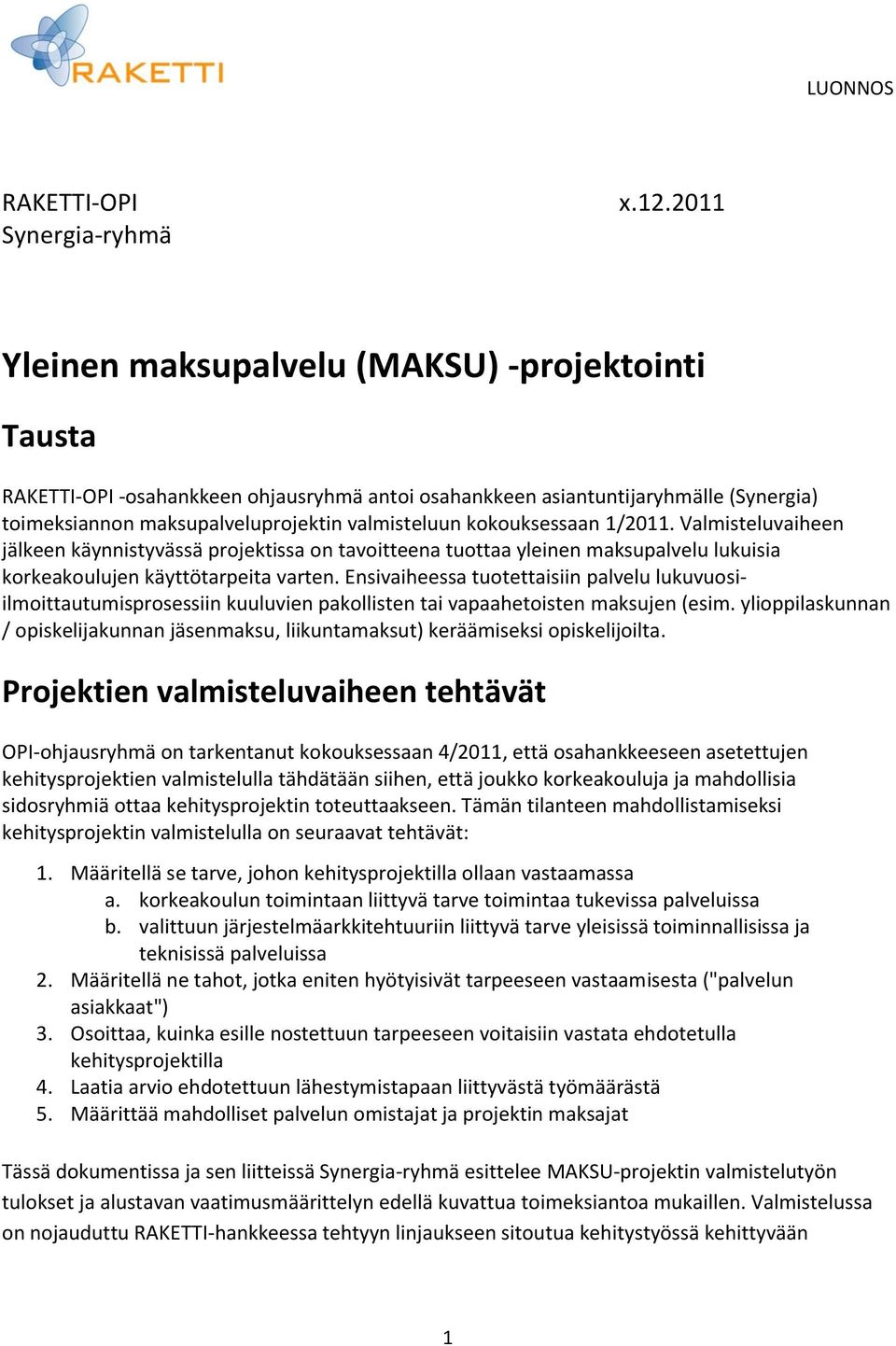 kokouksessaan 1/2011. Valmisteluvaiheen jälkeen käynnistyvässä projektissa on tavoitteena tuottaa yleinen maksupalvelu lukuisia korkeakoulujen käyttötarpeita varten.