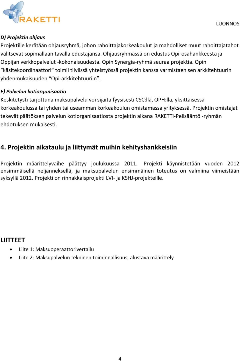 Opin käsitekoordinaattori toimii tiiviissä yhteistyössä projektin kanssa varmistaen sen arkkitehtuurin yhdenmukaisuuden Opi-arkkitehtuuriin.