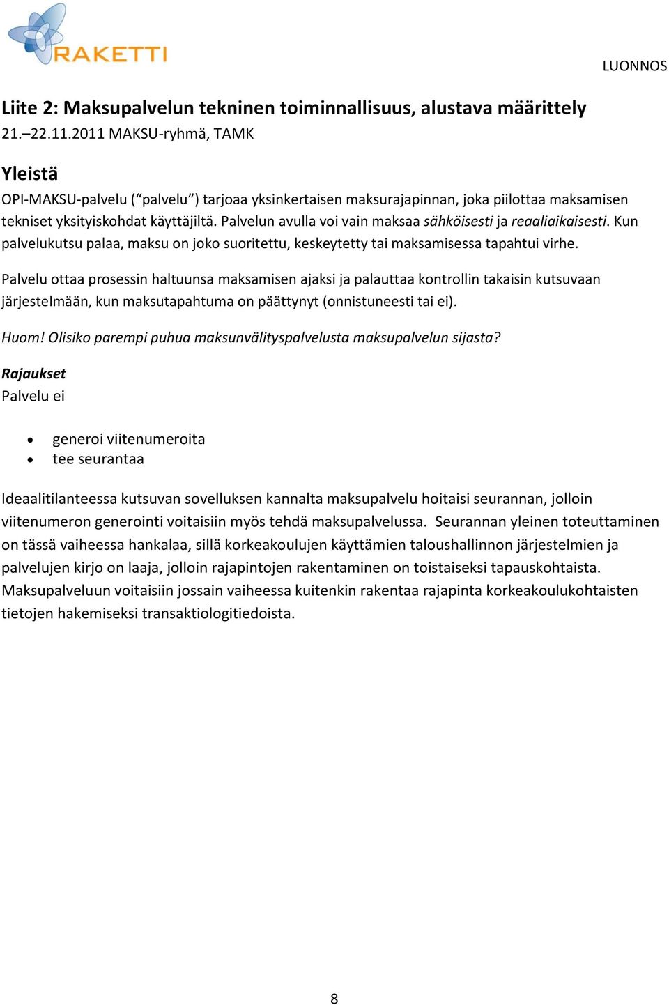 Palvelun avulla voi vain maksaa sähköisesti ja reaaliaikaisesti. Kun palvelukutsu palaa, maksu on joko suoritettu, keskeytetty tai maksamisessa tapahtui virhe.