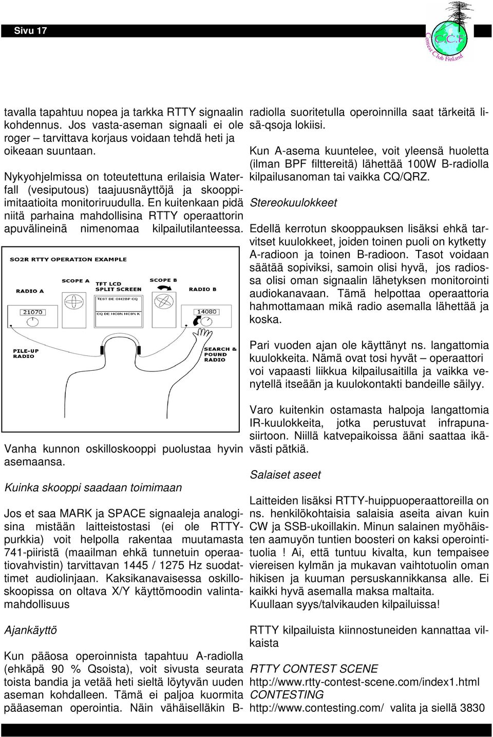 En kuitenkaan pidä niitä parhaina mahdollisina RTTY operaattorin apuvälineinä nimenomaa kilpailutilanteessa. Vanha kunnon oskilloskooppi puolustaa hyvin asemaansa.