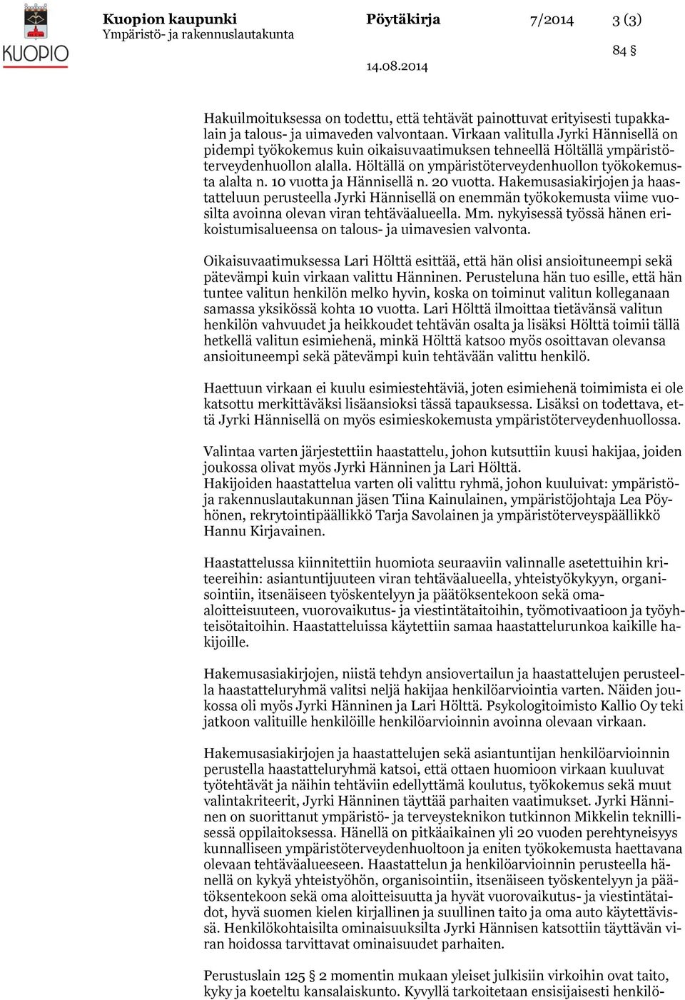 10 vuotta ja Hännisellä n. 20 vuotta. Hakemusasiakirjojen ja haastatteluun perusteella Jyrki Hännisellä on enemmän työkokemusta viime vuosilta avoinna olevan viran tehtäväalueella. Mm.